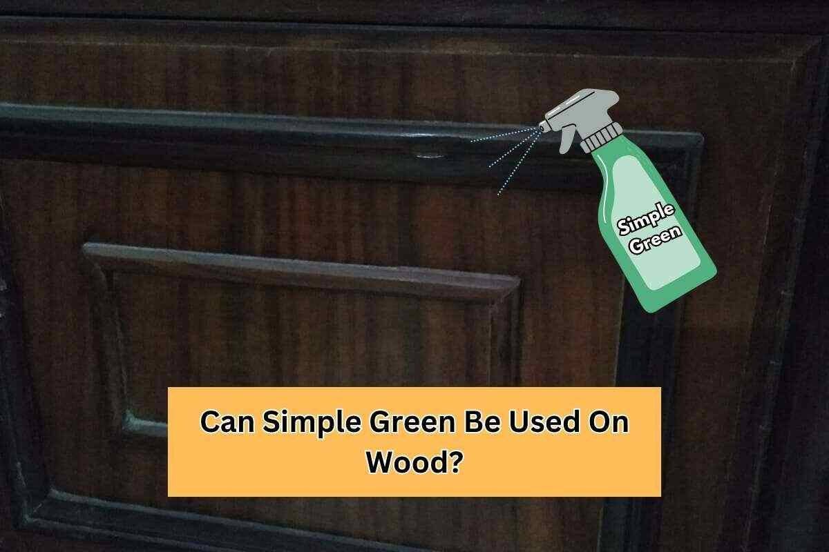 Can Simple Green Be Used On Wood? Revealing The Truth! Clean Life Blog